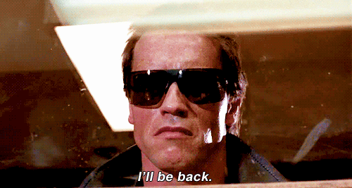 “I’ll be back”